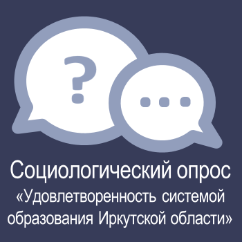 Социологический  опрос  «Удовлетворенность системой образования Иркутской области».